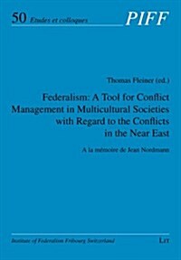Federalism: A Tool for Conflict Management in Multicultural Societies with Regard to the Conflicts in the Near East, 50: a la Memoire de Jean Nordmann (Paperback)