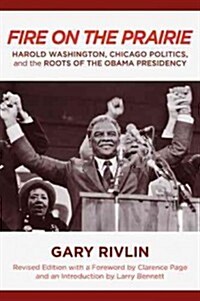 Fire on the Prairie: Harold Washington, Chicago Politics, and the Roots of the Obama Presidency (Hardcover, Revised)