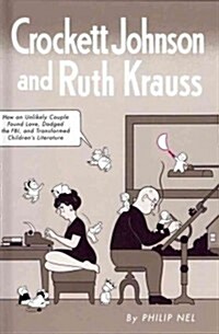 Crockett Johnson and Ruth Krauss: How an Unlikely Couple Found Love, Dodged the FBI, and Transformed Childrens Literature (Hardcover)