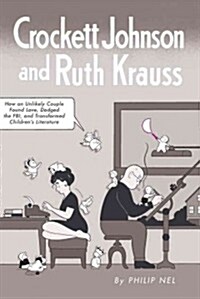 Crockett Johnson and Ruth Krauss: How an Unlikely Couple Found Love, Dodged the FBI, and Transformed Childrens Literature (Paperback)