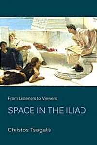 From Listeners to Viewers: Space in the Iliad (Paperback)