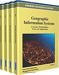 Geographic Information Systems: Concepts, Methodologies, Tools, and Applications (4 Vols.) (Hardcover)
