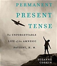 Permanent Present Tense: The Unforgettable Life of the Amnesiac Patient, H.M. (Audio CD)