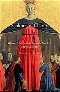 Cultures of Charity: Women, Politics, and the Reform of Poor Relief in Renaissance Italy (Hardcover)