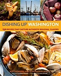Dishing Up Washington: 150 Recipes That Capture Authentic Regional Flavors (Paperback)