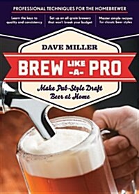 Brew Like a Pro: Make Pub-Style Draft Beer at Home (Paperback)