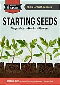 Starting Seeds: How to Grow Healthy, Productive Vegetables, Herbs, and Flowers from Seed. a Storey Basics(r) Title (Paperback)