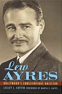 Lew Ayres: Hollywoods Conscientious Objector (Hardcover)