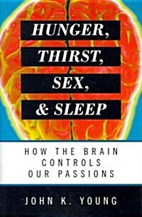 Hunger, Thirst, Sex, and Sleep: How the Brain Controls Our Passions (Hardcover)