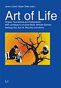 Art of Life, 14: Origins, Foundations and Perspectives. with Contributions of Ulrich Beck, Wilhelm Schmid, Santiago Sia, Karl M. Woschi (Paperback)