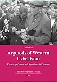 Argorods of Western Uzbekistan, 9: Knowledge Control and Agriculture in Khorezm (Paperback)