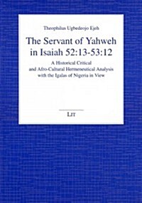 The Servant of Yahweh in Isaiah 52:13-53:12, 6: A Historical Critical and Afro-Cultural Hermeneutical Analysis with the Igalas of Nigeria in View (Paperback)