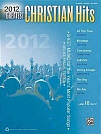 2012 Greatest Christian Hits: Sheet Music for the Years Most Popular Songs (Piano/Vocal/Guitar) (Paperback)