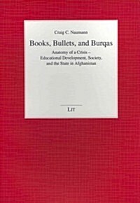 Books, Bullets, and Burqas, 14: Anatomy of a Crisis - Educational Development, Society, and the State in Afghanistan (Paperback)