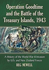 Operation Goodtime and the Battle of the Treasury Islands, 1943: The World War II Invasion by United States and New Zealand Forces (Paperback)