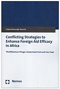 Conflicting Strategies to Enhance Foreign Aid Efficacy in Africa: The Millennium Villages, Randomized Trials and Free Trade (Paperback)