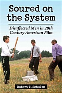 Soured on the System: Disaffected Men in 20th Century American Film (Paperback)