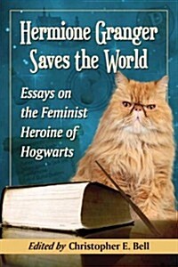 Hermione Granger Saves the World: Essays on the Feminist Heroine of Hogwarts (Paperback)