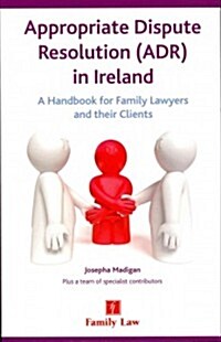 Appropriate Dispute Resolution (ADR) in Ireland : A Handbook for Family Lawyers and Their Clients (Paperback)