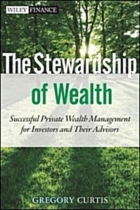 The Stewardship of Wealth, + Website: Successful Private Wealth Management for Investors and Their Advisors (Hardcover)