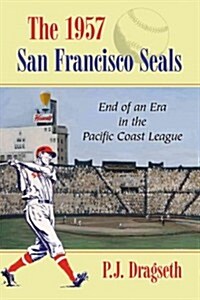 The 1957 San Francisco Seals: End of an Era in the Pacific Coast League (Paperback)