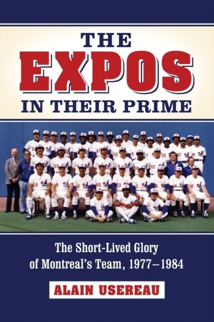 Expos in Their Prime: The Short-Lived Glory of Montreals Team, 1977-1984 (Paperback)
