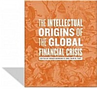 The Intellectual Origins of the Global Financial Crisis (Hardcover)