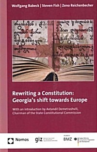 Rewriting a Constitution: Georgias Shift Towards Europe: With an Introduction by Avtandil Demetrashvili, Chairman of the State Constitutional C (Paperback)