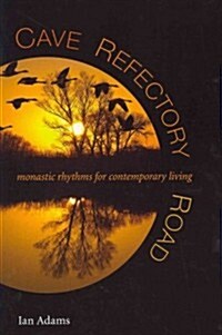 Cave, Refectory, Road: Monastic Rhythms for Contemporary Living (Paperback)