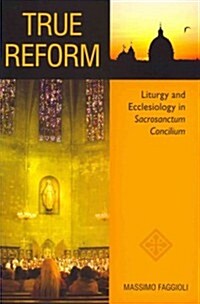 True Reform: Liturgy and Ecclesiology in Sacrosanctum Concilium (Paperback)