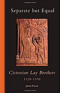 Separate But Equal: Cistercian Lay Brothers 1120-1350 Volume 246 (Paperback)