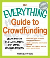 The Everything Guide to Crowdfunding: Learn How to Use Social Media for Small-Business Funding (Paperback)