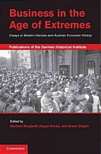 Business in the Age of Extremes : Essays in Modern German and Austrian Economic History (Hardcover)
