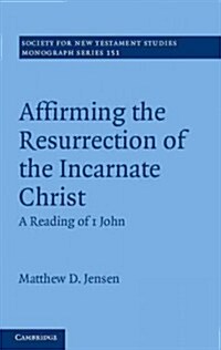 Affirming the Resurrection of the Incarnate Christ : A Reading of 1 John (Hardcover)