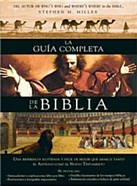 La Guia Completa de la Biblia: Una Referencia Ilustrada y Facil de Seguir Que Abarca Tanto El Antiguo Como El Nuevo Testamento (Paperback)