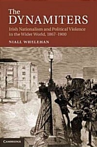 The Dynamiters : Irish Nationalism and Political Violence in the Wider World, 1867–1900 (Hardcover)