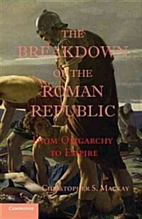 The Breakdown of the Roman Republic : From Oligarchy to Empire (Paperback)