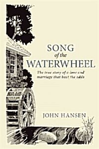 Song of the Waterwheel: The True Story of a Love and Marriage That Beat the Odds (Hardcover)