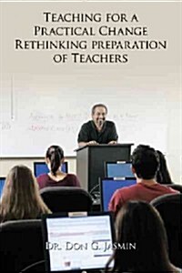 Teaching for a Practical Change: Rethinking Preparation of Teachers (Paperback)