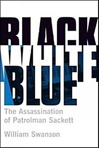 Black White Blue: The Assassination of Patrolman James Sackett (Hardcover)