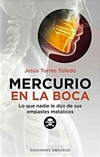 Mercurio en la Boca: Lo Que Nadie Le Dijo de Sus Empastes Metalicos = Mercury in Your Mouth (Paperback)