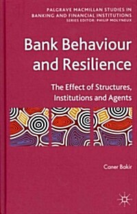 Bank Behaviour and Resilience : The Effect of Structures, Institutions and Agents (Hardcover)