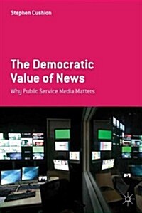 The Democratic Value of News : Why Public Service Media Matter (Paperback)