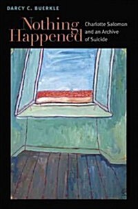 Nothing Happened: Charlotte Salomon and an Archive of Suicide (Hardcover)