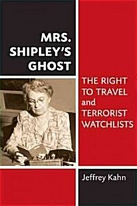 Mrs. Shipleys Ghost: The Right to Travel and Terrorist Watchlists (Hardcover)