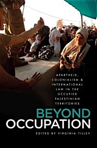 Beyond Occupation : Apartheid, Colonialism and International Law in the Occupied Palestinian Territories (Hardcover)