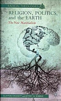 Religion, Politics, and the Earth : The New Materialism (Hardcover)