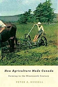How Agriculture Made Canada: Farming in the Nineteenth Century (Hardcover)