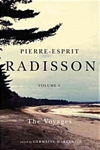 Pierre-Esprit Radisson: The Collected Writings, Volume 1: The Voyages (Hardcover)