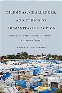 Dilemmas, Challenges, and Ethics of Humanitarian Action: Reflections on M?ecins Sans Fronti?es Perception Project (Hardcover)